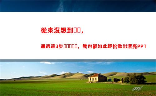 從來沒想到，通過這3步，我也能如此輕松做出漂亮PPT(我從來沒想到歌詞)